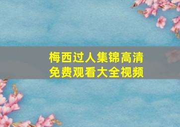 梅西过人集锦高清免费观看大全视频