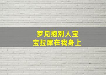 梦见抱别人宝宝拉屎在我身上