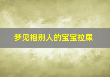 梦见抱别人的宝宝拉屎