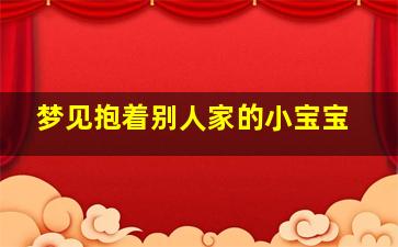 梦见抱着别人家的小宝宝