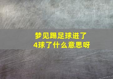 梦见踢足球进了4球了什么意思呀