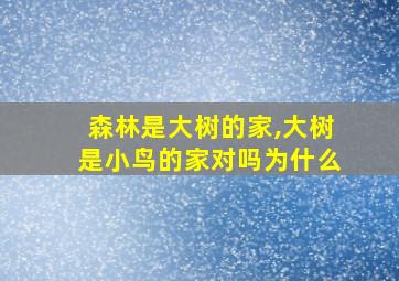 森林是大树的家,大树是小鸟的家对吗为什么