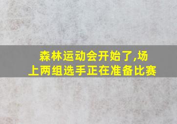 森林运动会开始了,场上两组选手正在准备比赛