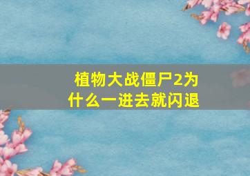 植物大战僵尸2为什么一进去就闪退