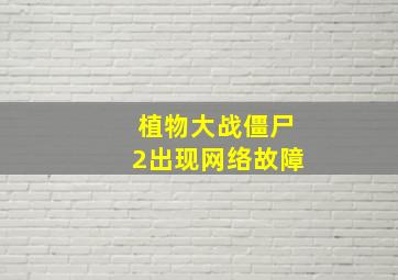 植物大战僵尸2出现网络故障