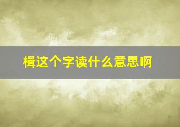 楫这个字读什么意思啊