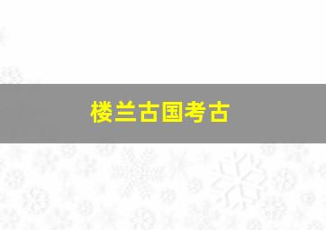 楼兰古国考古