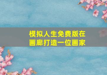 模拟人生免费版在画廊打造一位画家