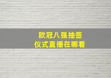 欧冠八强抽签仪式直播在哪看