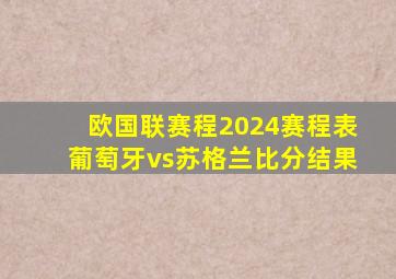 欧国联赛程2024赛程表葡萄牙vs苏格兰比分结果