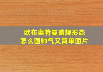 欧布奥特曼暗耀形态怎么画帅气又简单图片