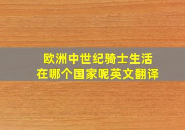 欧洲中世纪骑士生活在哪个国家呢英文翻译