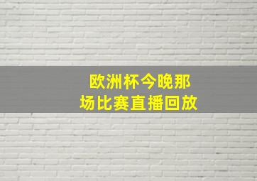 欧洲杯今晚那场比赛直播回放