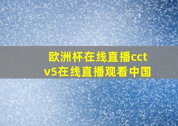 欧洲杯在线直播cctv5在线直播观看中国