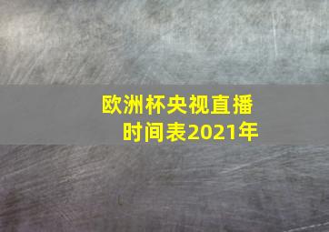 欧洲杯央视直播时间表2021年