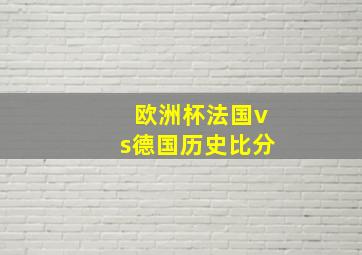 欧洲杯法国vs德国历史比分