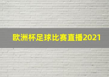 欧洲杯足球比赛直播2021