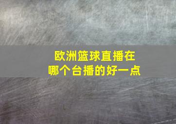 欧洲篮球直播在哪个台播的好一点