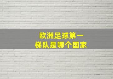 欧洲足球第一梯队是哪个国家