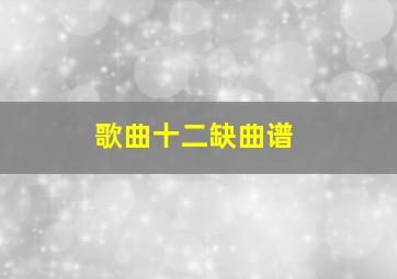 歌曲十二缺曲谱