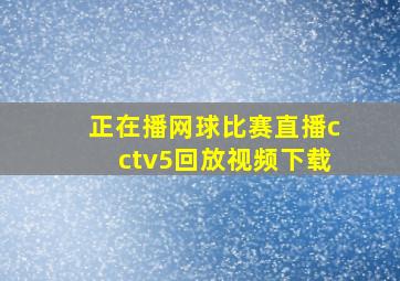 正在播网球比赛直播cctv5回放视频下载