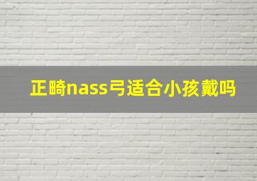 正畸nass弓适合小孩戴吗