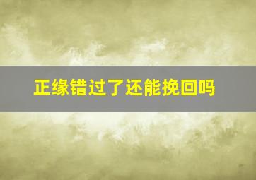 正缘错过了还能挽回吗