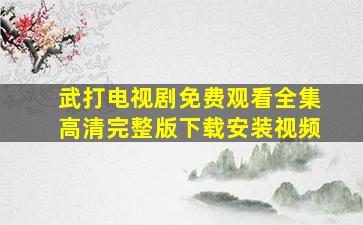 武打电视剧免费观看全集高清完整版下载安装视频