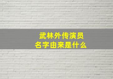 武林外传演员名字由来是什么