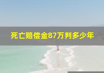 死亡赔偿金87万判多少年