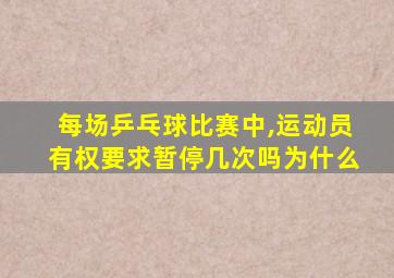 每场乒乓球比赛中,运动员有权要求暂停几次吗为什么