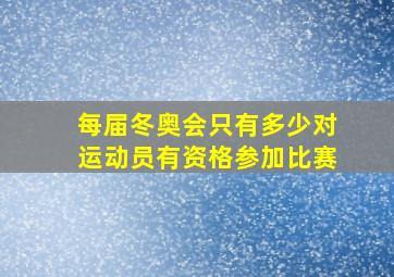 每届冬奥会只有多少对运动员有资格参加比赛