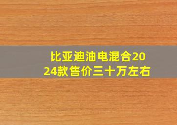 比亚迪油电混合2024款售价三十万左右