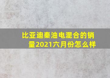 比亚迪秦油电混合的销量2021六月份怎么样