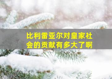 比利雷亚尔对皇家社会的贡献有多大了啊