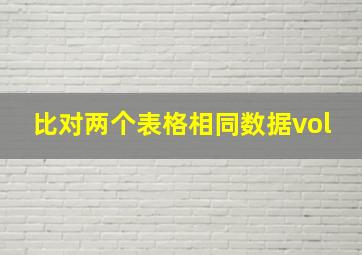 比对两个表格相同数据vol