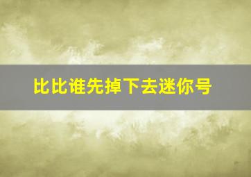 比比谁先掉下去迷你号