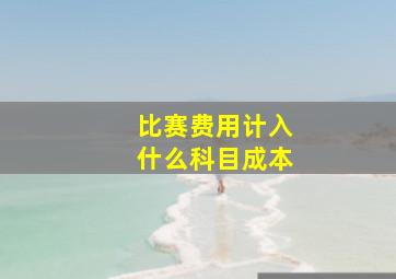 比赛费用计入什么科目成本