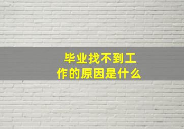 毕业找不到工作的原因是什么