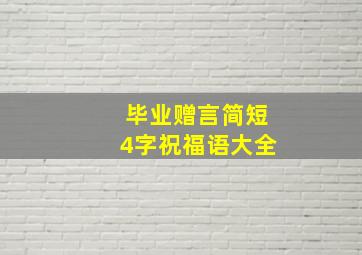 毕业赠言简短4字祝福语大全