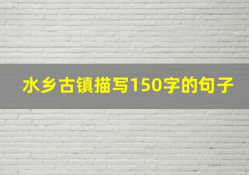 水乡古镇描写150字的句子