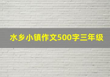 水乡小镇作文500字三年级