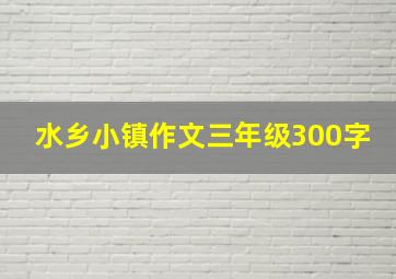 水乡小镇作文三年级300字