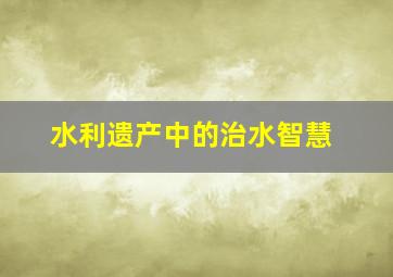 水利遗产中的治水智慧