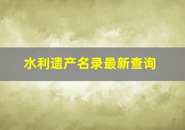 水利遗产名录最新查询