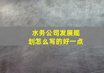 水务公司发展规划怎么写的好一点