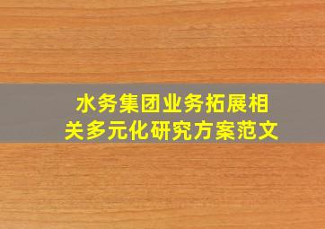 水务集团业务拓展相关多元化研究方案范文