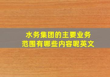 水务集团的主要业务范围有哪些内容呢英文