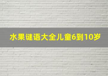 水果谜语大全儿童6到10岁