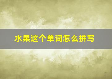 水果这个单词怎么拼写